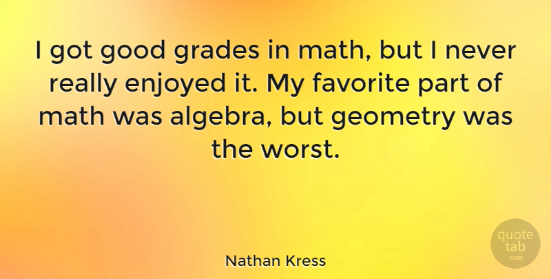 Nathan Kress Quote About Math, My Favorite, Grades: I Got Good Grades In...
