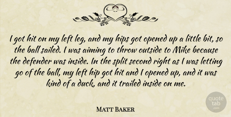 Matt Baker Quote About Aiming, Ball, Defender, Hips, Hit: I Got Hit On My...