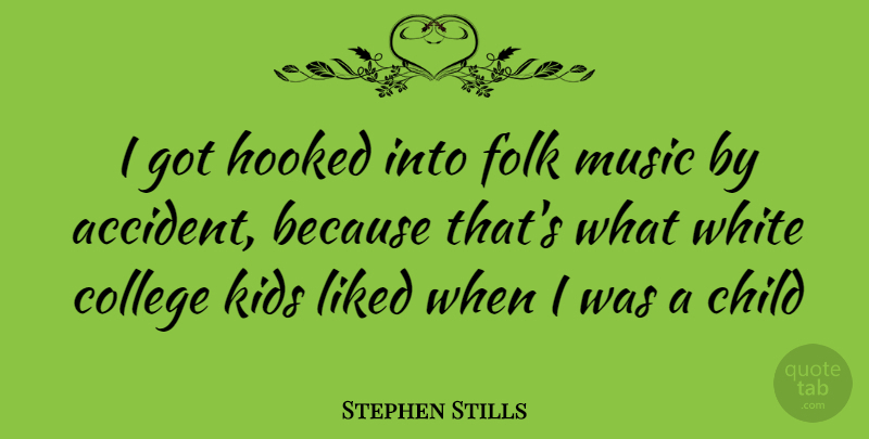 Stephen Stills Quote About Children, Kids, College: I Got Hooked Into Folk...