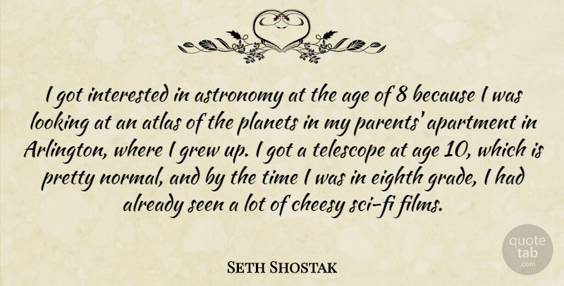 Seth Shostak Quote About Age, Apartment, Astronomy, Atlas, Cheesy: I Got Interested In Astronomy...
