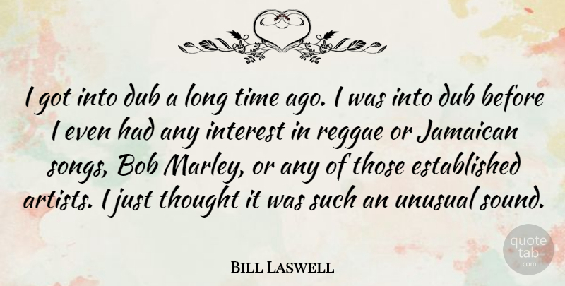 Bill Laswell Quote About Bob, Dub, Interest, Reggae, Time: I Got Into Dub A...
