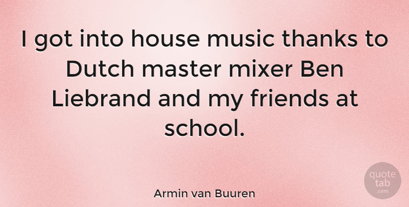 Armin van Buuren Quote About Ben, Dutch, Master, Mixer, Music: I Got Into House Music...