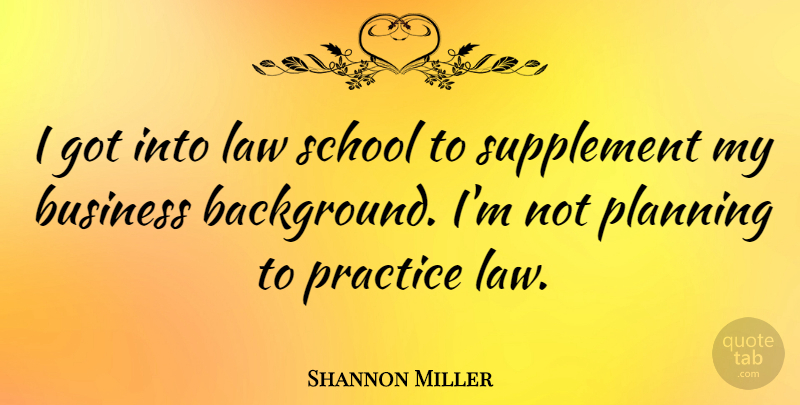 Shannon Miller Quote About School, Law, Practice: I Got Into Law School...