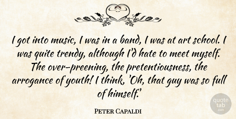 Peter Capaldi Quote About Although, Arrogance, Art, Full, Guy: I Got Into Music I...
