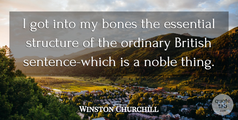 Winston Churchill Quote About Bones, British, Essential, Noble, Ordinary: I Got Into My Bones...