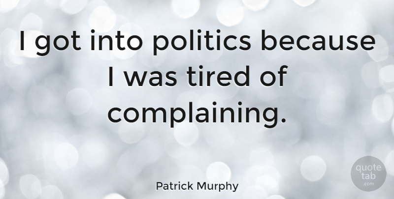 Patrick Murphy Quote About Politics: I Got Into Politics Because...
