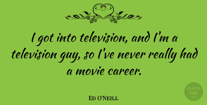 Ed O'Neill Quote About undefined: I Got Into Television And...