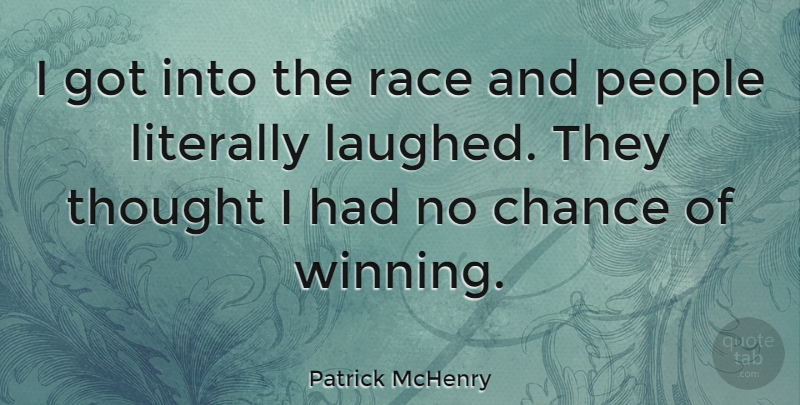 Patrick McHenry Quote About Winning, Race, People: I Got Into The Race...