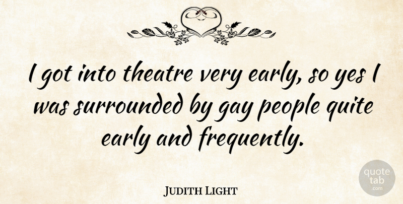 Judith Light Quote About Gay, People, Theatre: I Got Into Theatre Very...