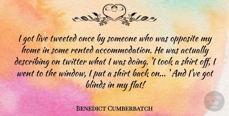 Benedict Cumberbatch Quote About Home, Opposites, Window: I Got Live Tweeted Once...