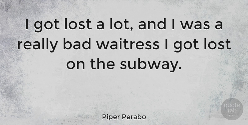Piper Perabo Quote About Subway, Waitress, Lost: I Got Lost A Lot...