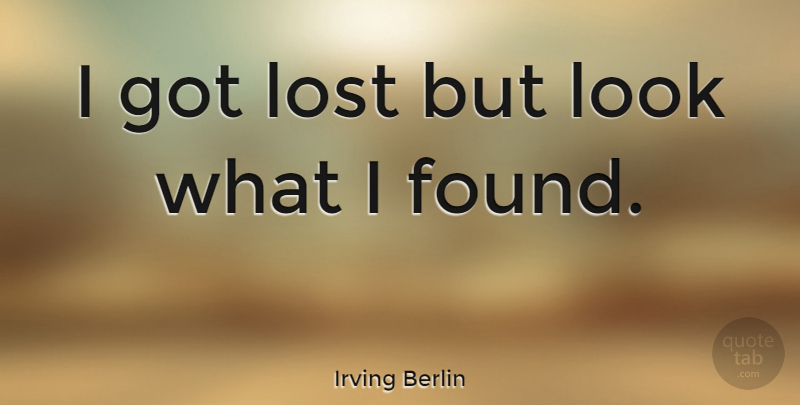 Irving Berlin Quote About American Musician, Lost: I Got Lost But Look...