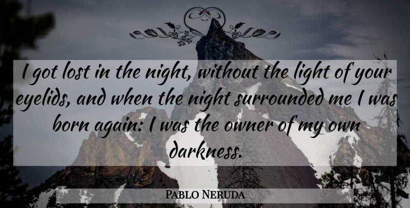 Pablo Neruda Quote About Night, Light, Darkness: I Got Lost In The...