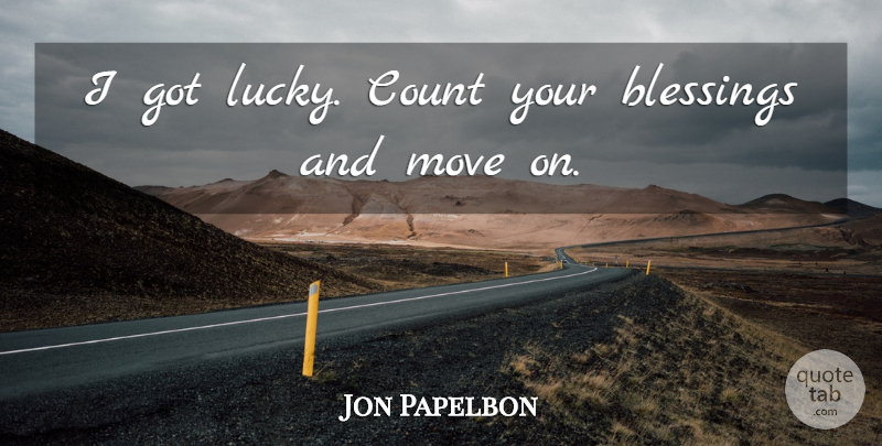 Jon Papelbon Quote About Blessings, Count, Move: I Got Lucky Count Your...