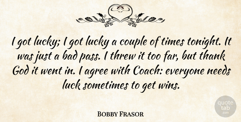 Bobby Frasor Quote About Agree, Bad, Couple, God, Lucky: I Got Lucky I Got...