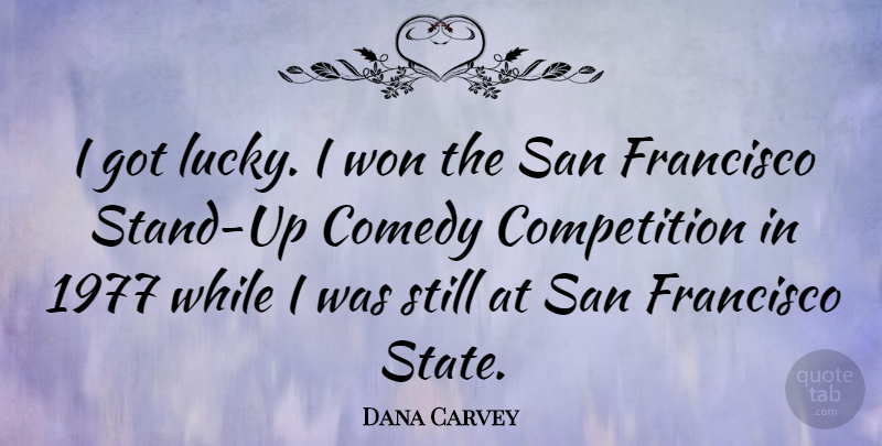 Dana Carvey Quote About San Francisco, Competition, Lucky: I Got Lucky I Won...
