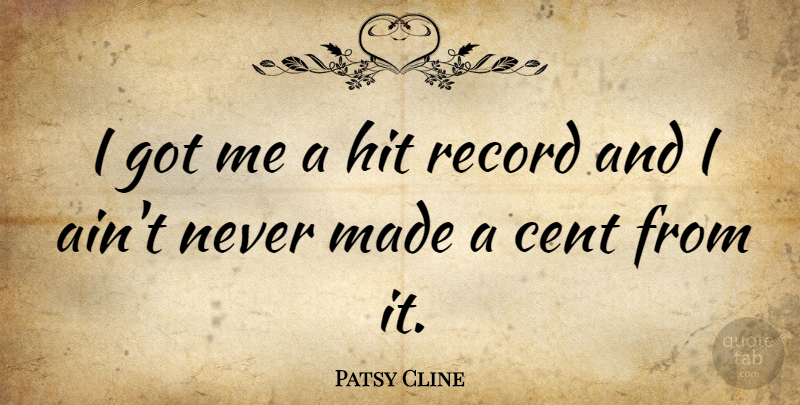 Patsy Cline Quote About Records, Made, Cents: I Got Me A Hit...