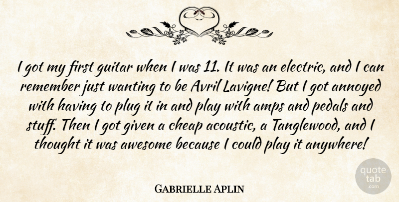 Gabrielle Aplin Quote About Annoyed, Cheap, Given, Plug, Wanting: I Got My First Guitar...