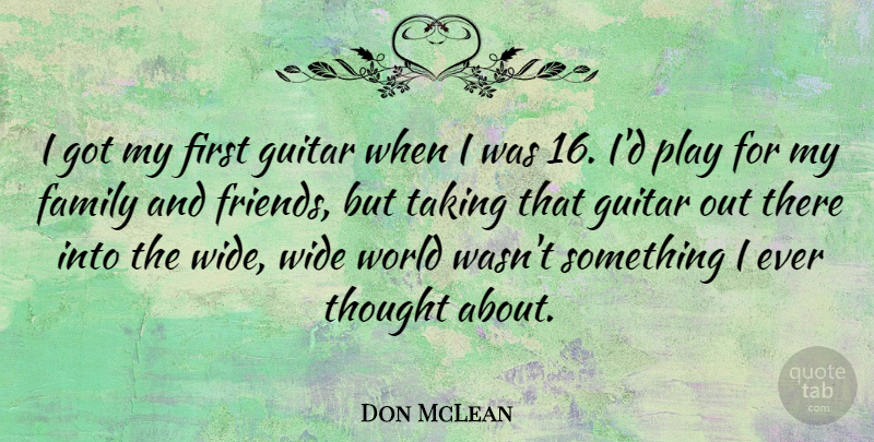 Don McLean Quote About Play, Guitar, Family And Friends: I Got My First Guitar...