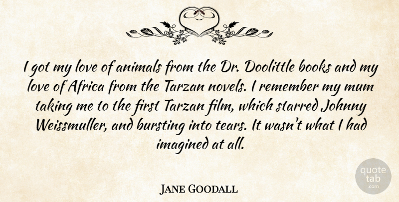 Jane Goodall Quote About Africa, Books, Bursting, Imagined, Johnny: I Got My Love Of...