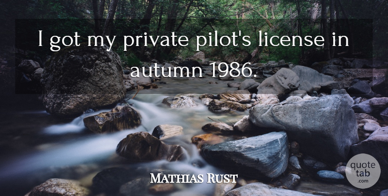 Mathias Rust Quote About License: I Got My Private Pilots...