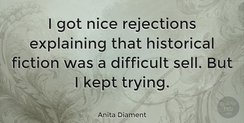 Anita Diament Quote About Nice, Rejection, Historical: I Got Nice Rejections Explaining...