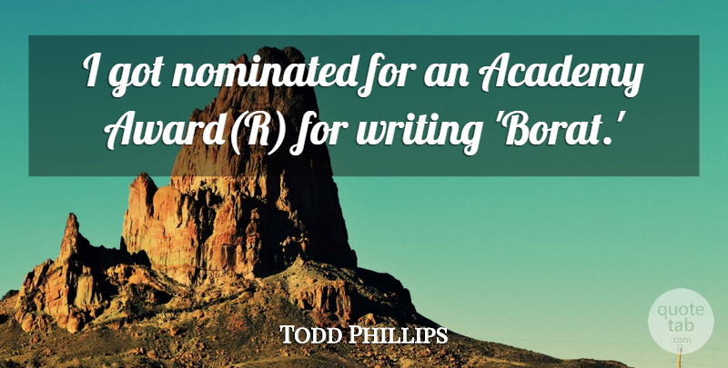 Todd Phillips Quote About Writing, Awards, Academy Awards: I Got Nominated For An...