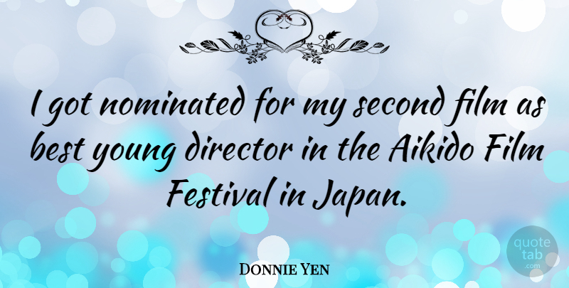 Donnie Yen Quote About Japan, Festivals, Aikido: I Got Nominated For My...
