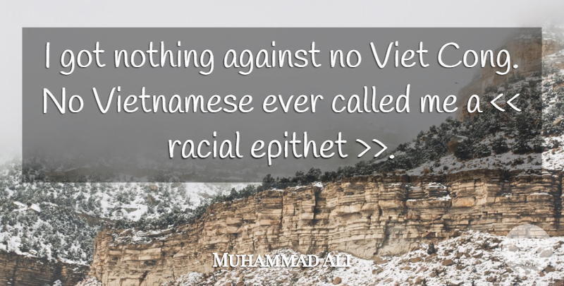 Muhammad Ali Quote About Epithet, Vietnamese, Viet Cong: I Got Nothing Against No...