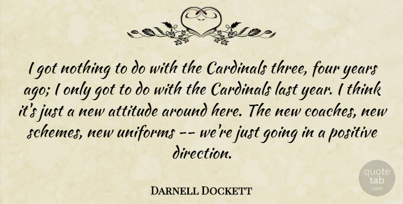Darnell Dockett Quote About Attitude, Cardinals, Four, Last, Positive: I Got Nothing To Do...