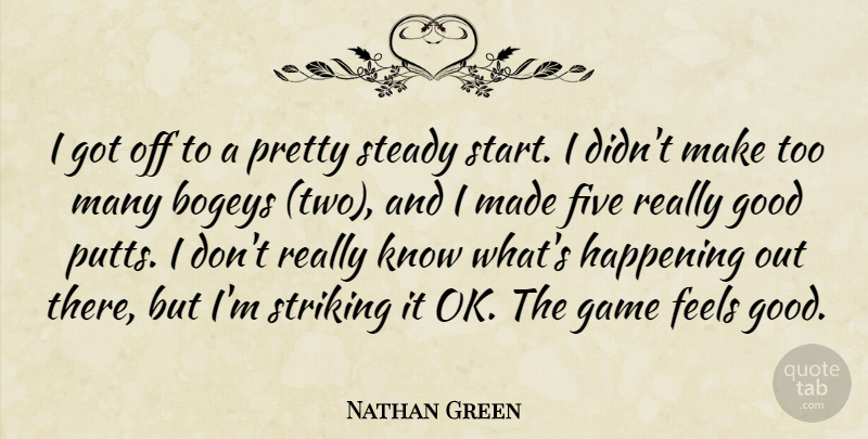 Nathan Green Quote About Feels, Five, Game, Good, Happening: I Got Off To A...