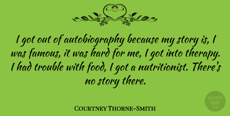Courtney Thorne-Smith Quote About Stories, Trouble, Autobiography: I Got Out Of Autobiography...