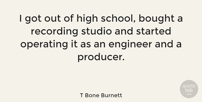 T Bone Burnett Quote About School, Producers, Recording Studio: I Got Out Of High...