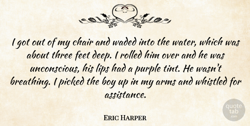 Eric Harper Quote About Arms, Boy, Chair, Feet, Lips: I Got Out Of My...