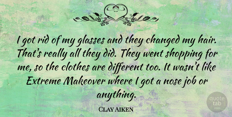 Clay Aiken Quote About Jobs, Hair, Shopping: I Got Rid Of My...