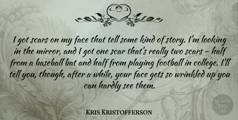 Kris Kristofferson Quote About Baseball, Bat, Face, Football, Gets: I Got Scars On My...