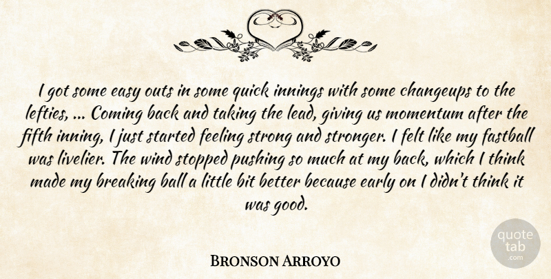 Bronson Arroyo Quote About Bit, Breaking, Coming, Early, Easy: I Got Some Easy Outs...