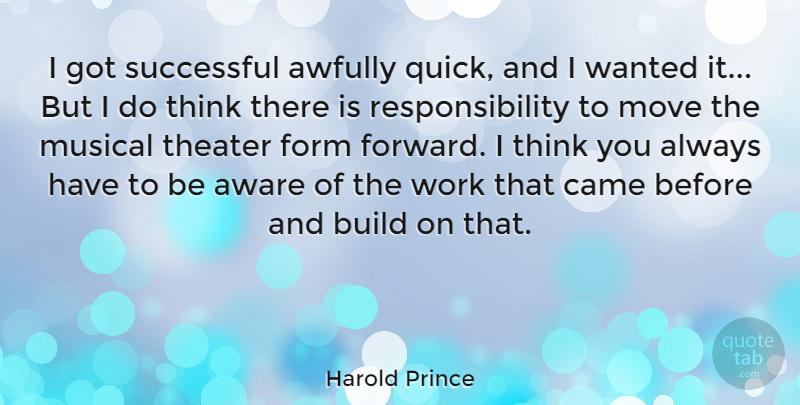 Harold Prince Quote About Moving, Responsibility, Successful: I Got Successful Awfully Quick...