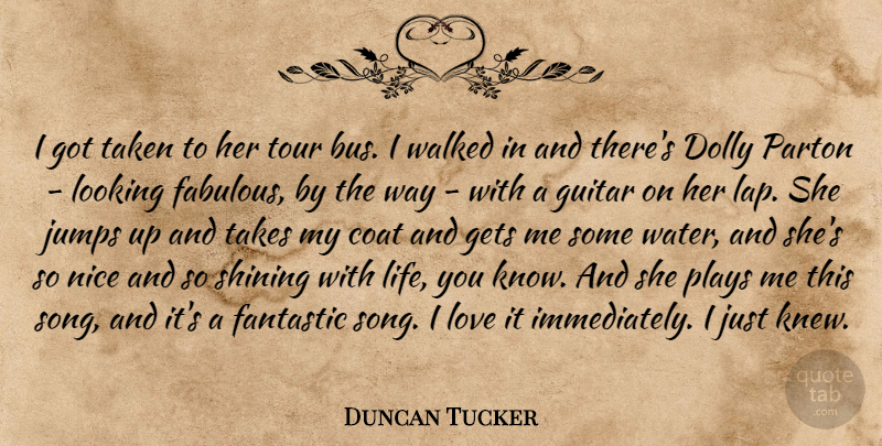 Duncan Tucker Quote About Coat, Fantastic, Gets, Guitar, Jumps: I Got Taken To Her...