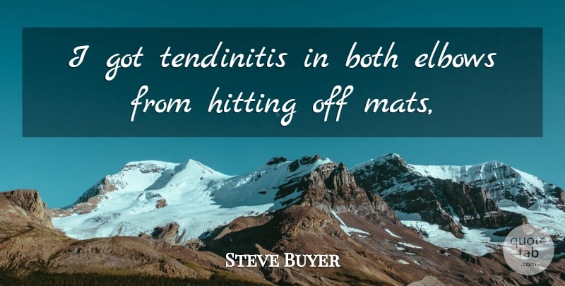 Steve Buyer Quote About Both, Elbows, Hitting: I Got Tendinitis In Both...