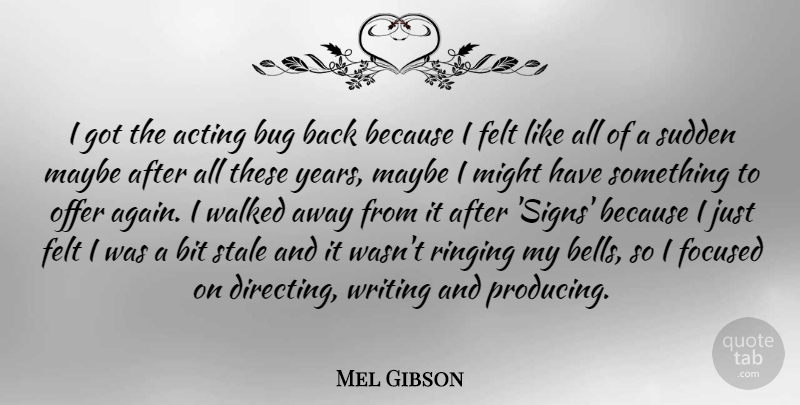 Mel Gibson Quote About Writing, Years, Acting: I Got The Acting Bug...
