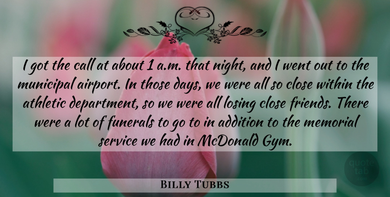 Billy Tubbs Quote About Addition, Athletic, Call, Close, Funerals: I Got The Call At...