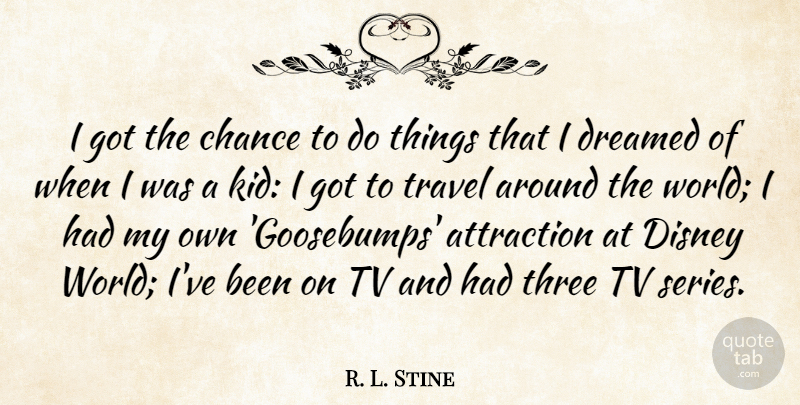 R. L. Stine Quote About Kids, Three, World: I Got The Chance To...