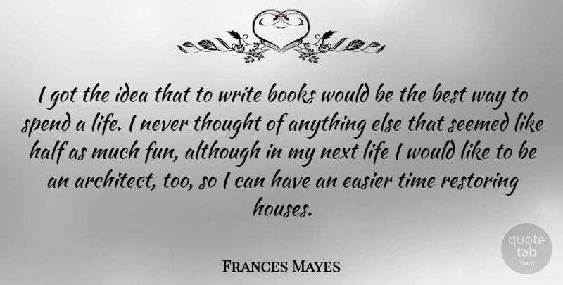 Frances Mayes Quote About Fun, Book, Writing: I Got The Idea That...