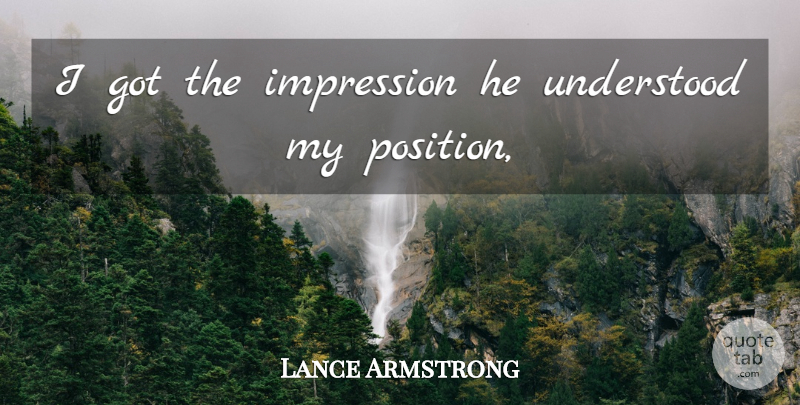 Lance Armstrong Quote About Impression, Understood: I Got The Impression He...