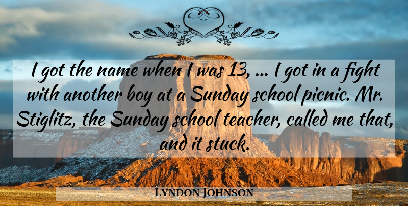 Lyndon Johnson Quote About Boy, Fight, Name, School, Sunday: I Got The Name When...