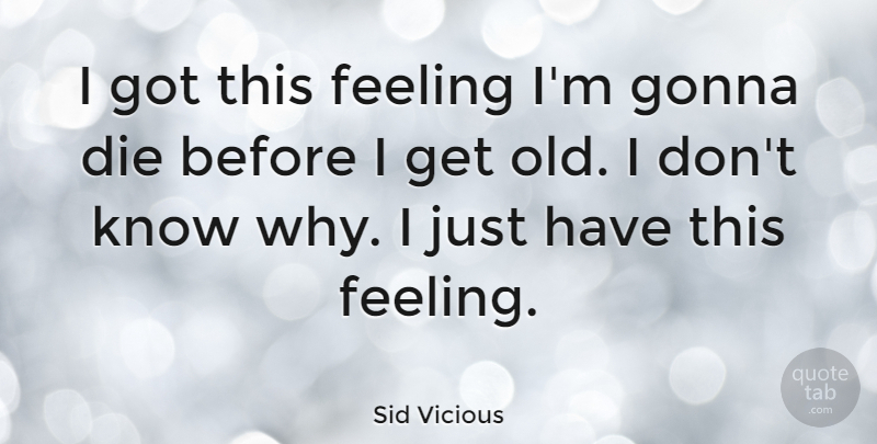 Sid Vicious Quote About Feelings, Knows, Dies: I Got This Feeling Im...