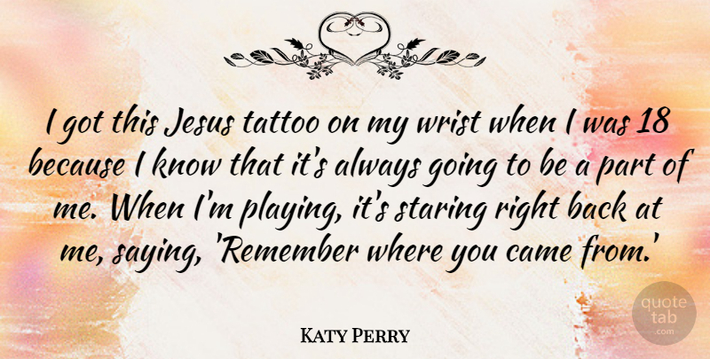 Katy Perry Quote About Tattoo, Jesus, Remember Where You Came: I Got This Jesus Tattoo...