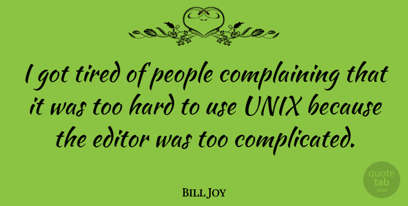 Bill Joy Quote About Tired, Editors, People: I Got Tired Of People...