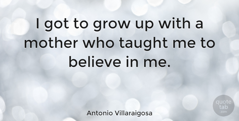Antonio Villaraigosa Quote About Mothers Day, Mom, Growing Up: I Got To Grow Up...
